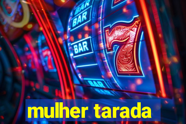 mulher tarada