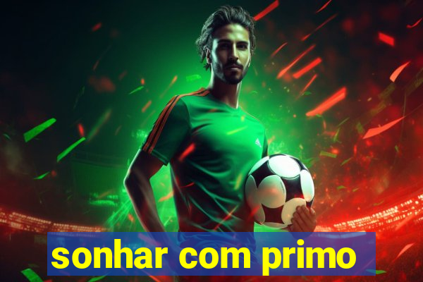 sonhar com primo