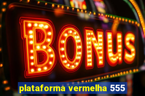 plataforma vermelha 555