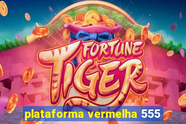 plataforma vermelha 555