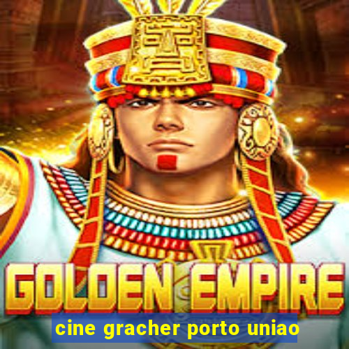 cine gracher porto uniao