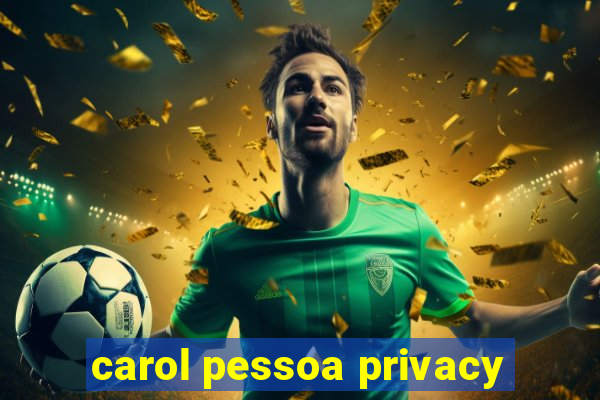 carol pessoa privacy