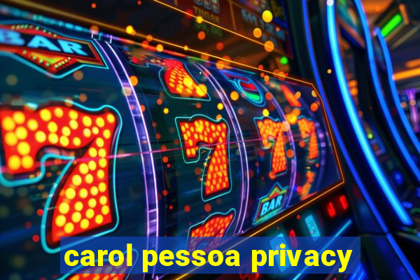 carol pessoa privacy