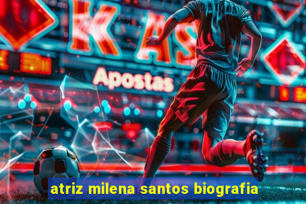 atriz milena santos biografia