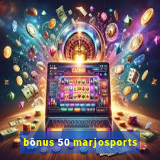 bônus 50 marjosports