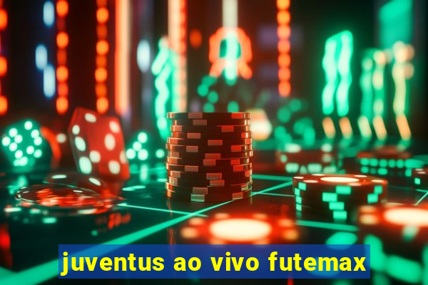 juventus ao vivo futemax