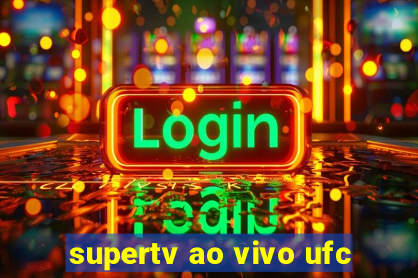 supertv ao vivo ufc