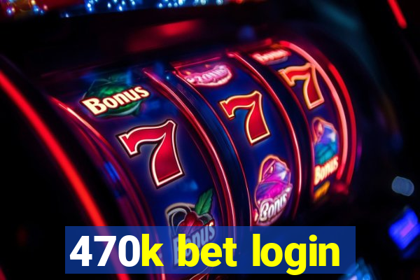 470k bet login