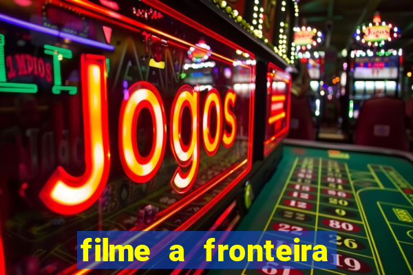 filme a fronteira 2007 completo dublado