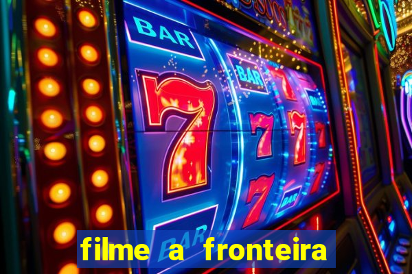 filme a fronteira 2007 completo dublado