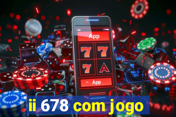 ii 678 com jogo