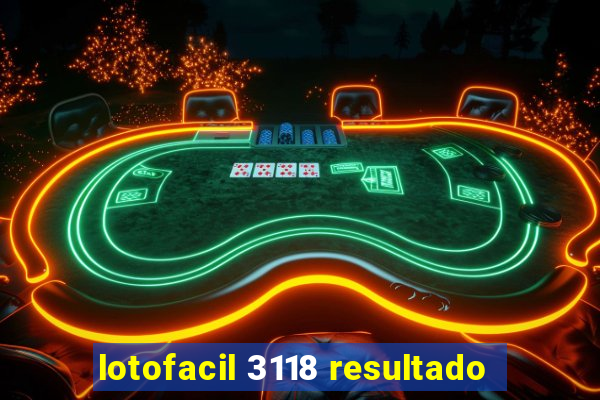 lotofacil 3118 resultado