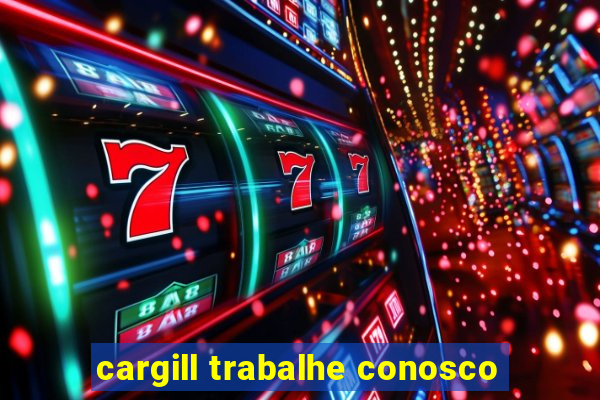 cargill trabalhe conosco