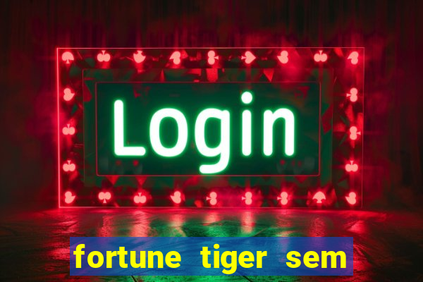 fortune tiger sem deposito minimo