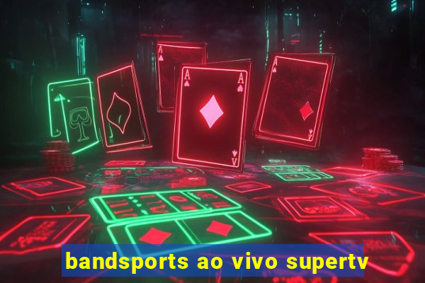 bandsports ao vivo supertv