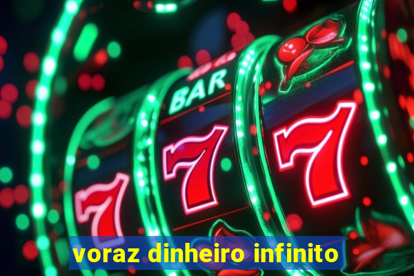 voraz dinheiro infinito