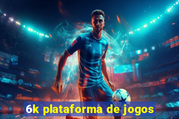 6k plataforma de jogos