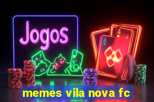 memes vila nova fc