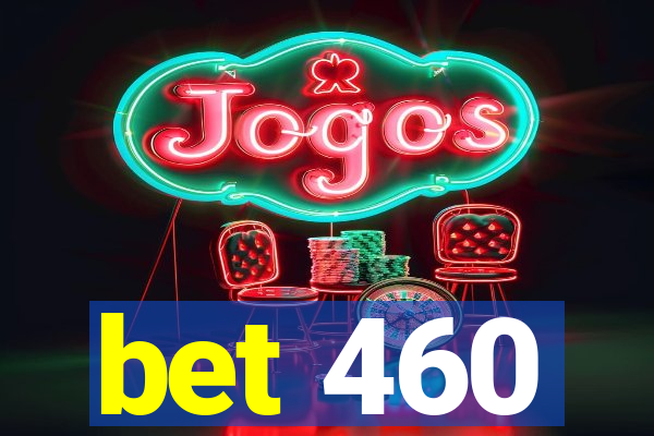 bet 460