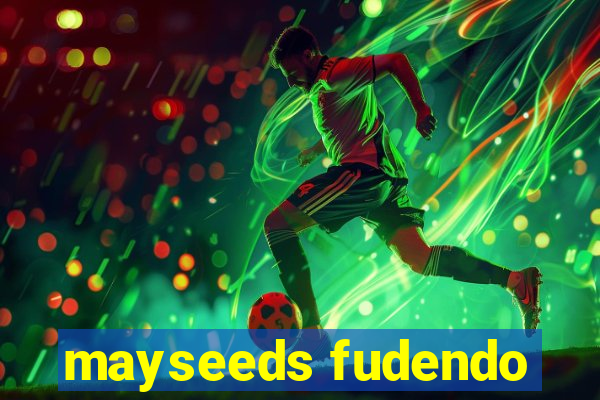 mayseeds fudendo