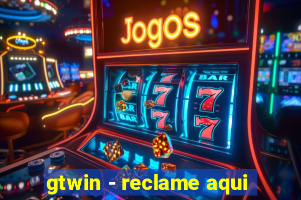 gtwin - reclame aqui