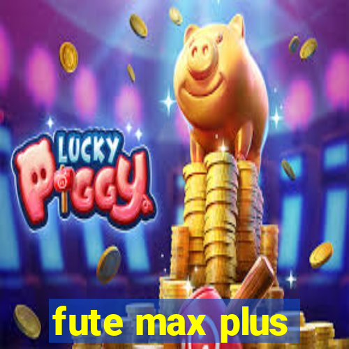 fute max plus