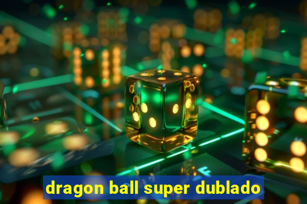 dragon ball super dublado