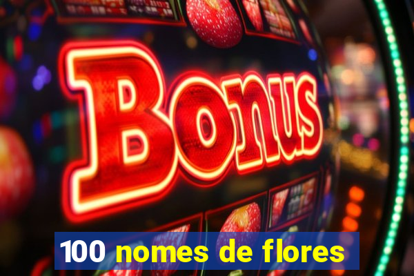 100 nomes de flores