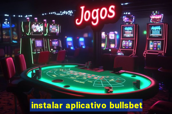 instalar aplicativo bullsbet