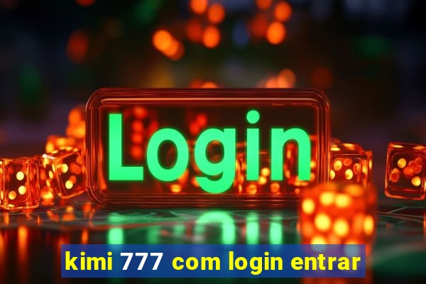 kimi 777 com login entrar