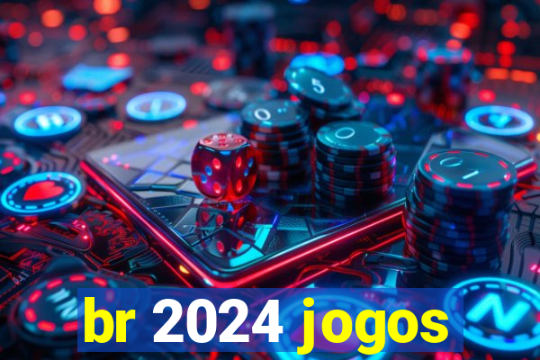 br 2024 jogos