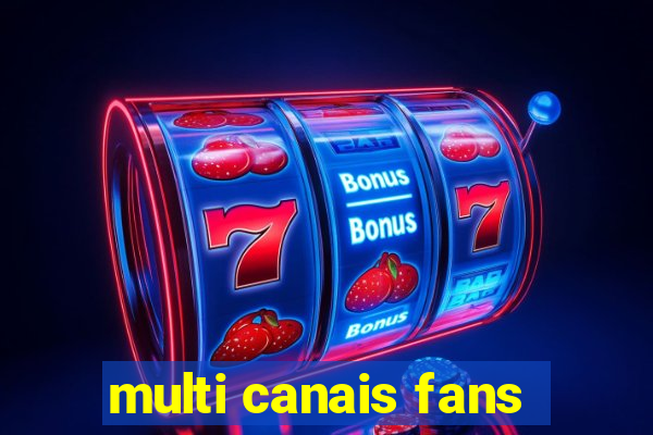 multi canais fans