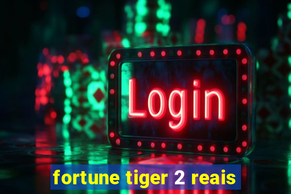 fortune tiger 2 reais