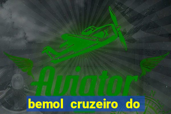 bemol cruzeiro do sul acre