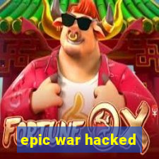 epic war hacked