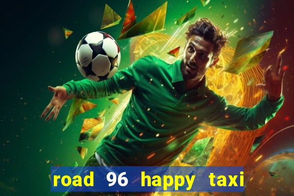 road 96 happy taxi security call password