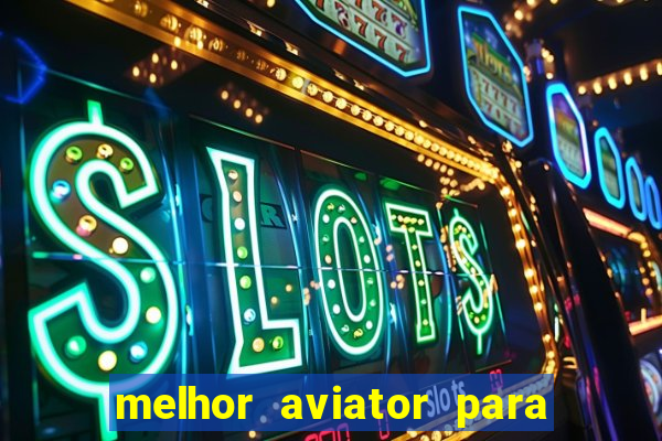 melhor aviator para ganhar dinheiro