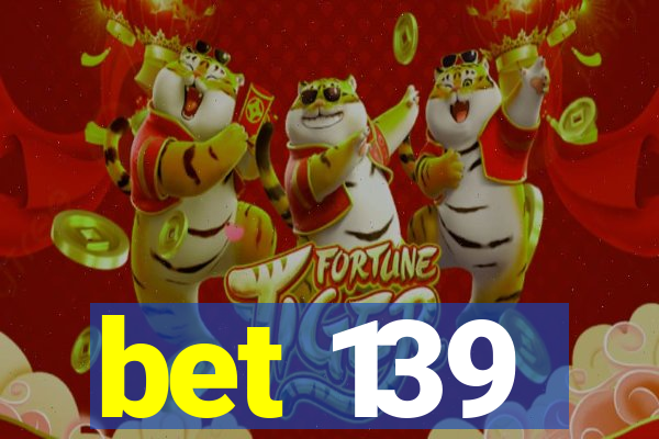 bet 139