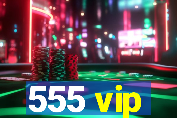 555 vip