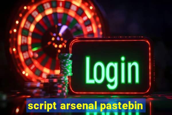 script arsenal pastebin