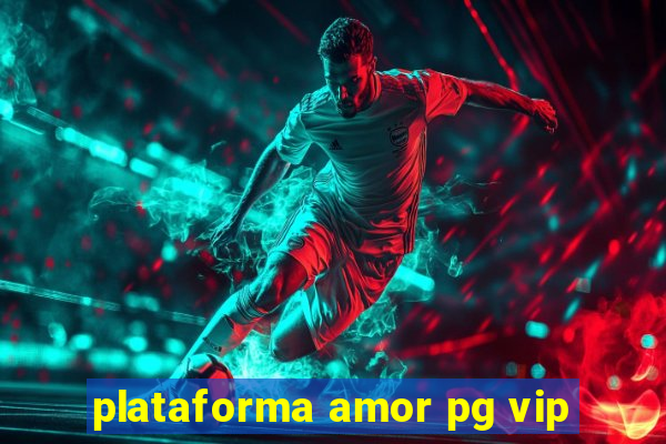 plataforma amor pg vip