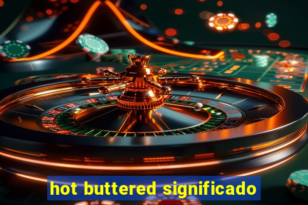 hot buttered significado