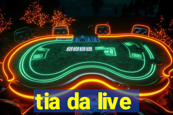 tia da live