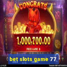 bet slots game 77