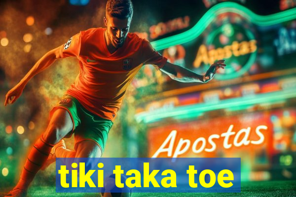 tiki taka toe