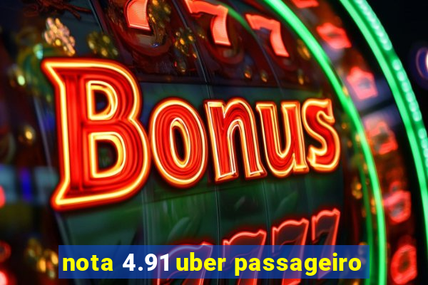 nota 4.91 uber passageiro