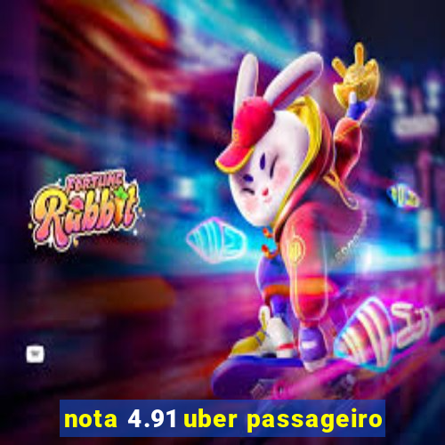 nota 4.91 uber passageiro