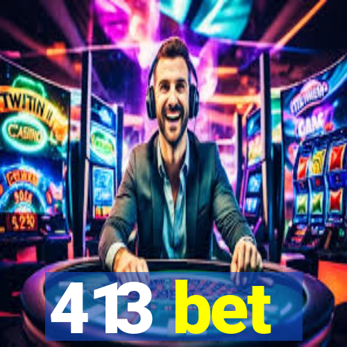 413 bet