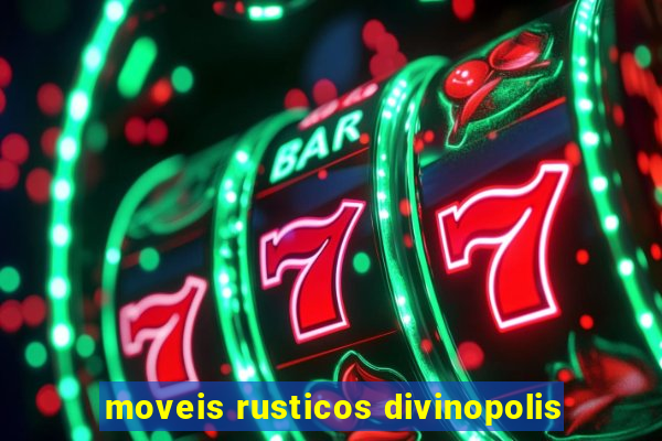 moveis rusticos divinopolis