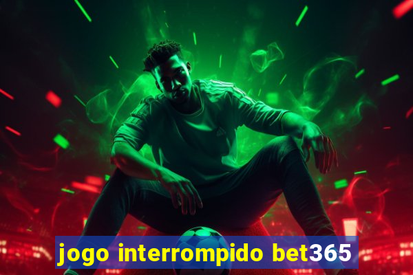 jogo interrompido bet365